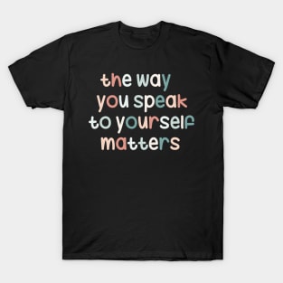 The way you speak to yourself matters. T-Shirt